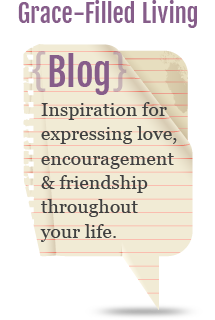 Grace-Filled Living (blog) - Inspiration for expressing love, encouragement and friendship throughout your life.